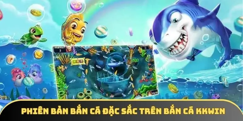 Phiên bản bắn cá đặc sắc trên bắn cá KKWIN