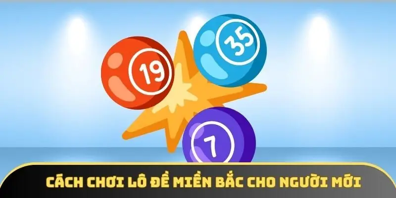 Cách chơi lô đề miền Bắc cho người mới bắt đầu từ A đến Z
