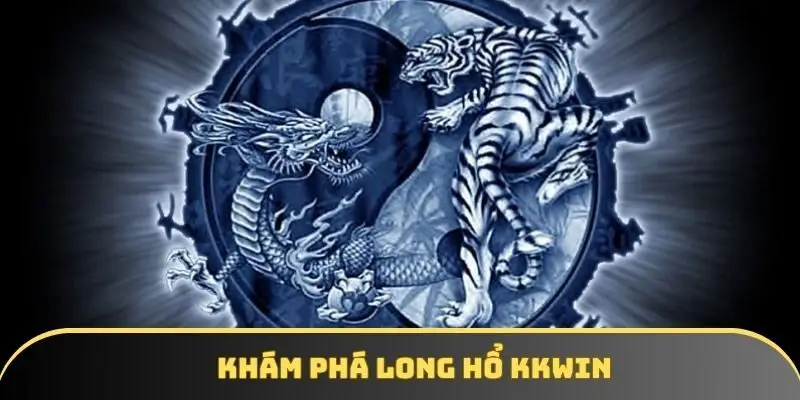 Giới thiệu sơ lược về long hổ tại nhà cái KKWIN