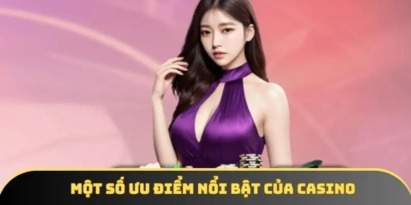 Một số ưu điểm nổi bật của casino