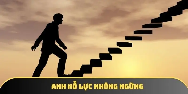 Anh nỗ lực không ngừng Anh nỗ lực không ngừng