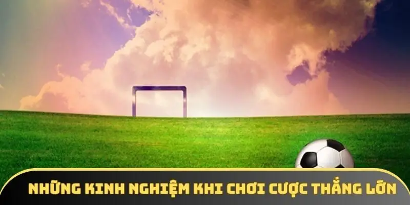 Những kinh nghiệm khi chơi cược thắng lớn