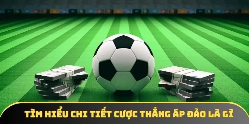 Tìm hiểu chi tiết cược thắng áp đảo là gì