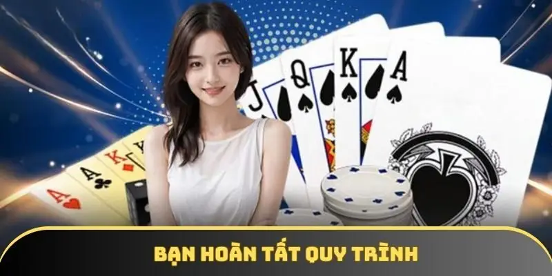 Bạn hoàn tất quy trình