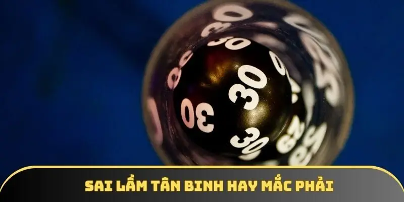 Sai lầm tân binh hay mắc phải Sai lầm tân binh hay mắc phải