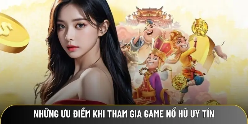 Những ưu điểm nhận được khi tham gia game nổ hũ uy tín Những ưu điểm nhận được khi tham gia game nổ hũ uy tín
