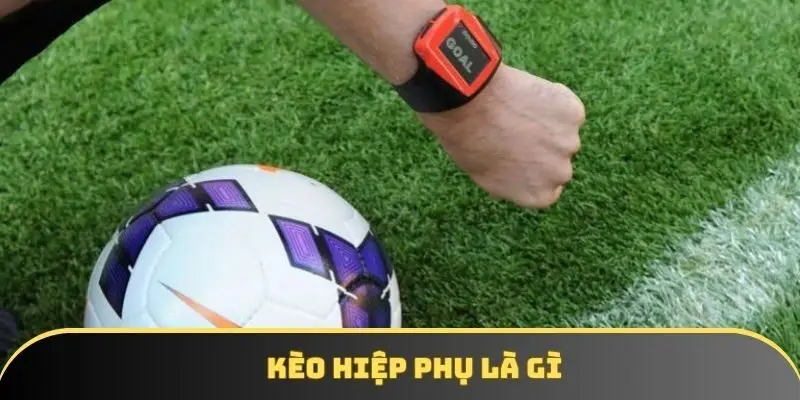 Kèo hiệp phụ là gì? Kinh nghiệm để chiến thắng kèo cược