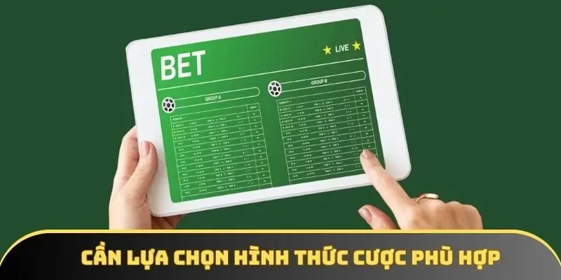 Cần lựa chọn hình thức cược phù hợp
