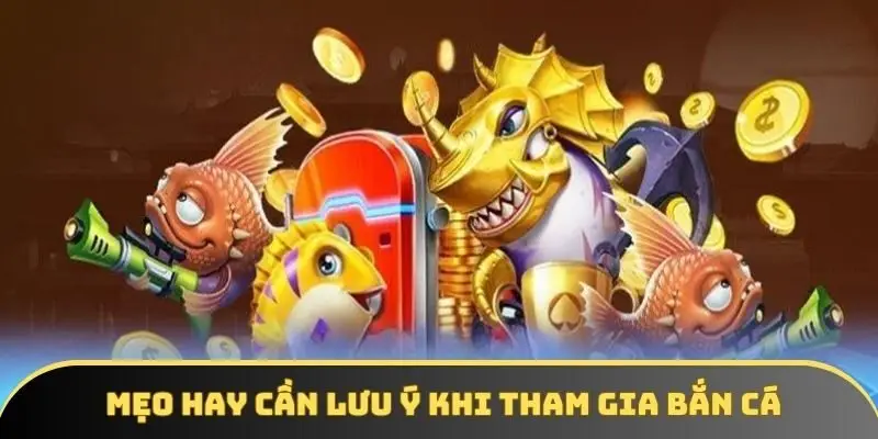 Mẹo hay cần lưu ý khi tham gia bắn cá