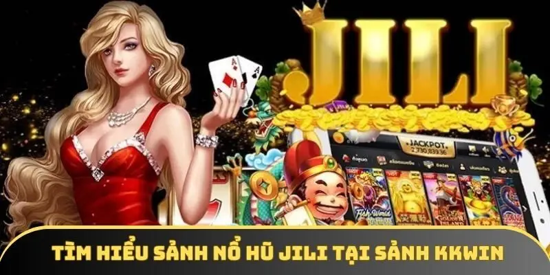 Tìm hiểu sảnh nổ hũ jili tại sảnh KKWIN