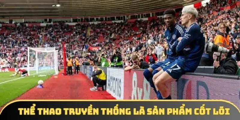 Thể thao truyền thống là sản phẩm cốt lõi 